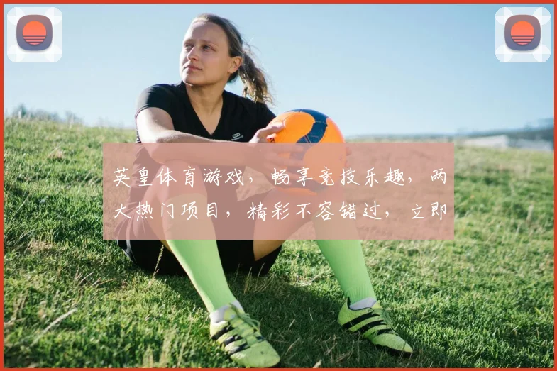 英皇体育游戏，畅享竞技乐趣，两大热门项目，精彩不容错过，立即加入